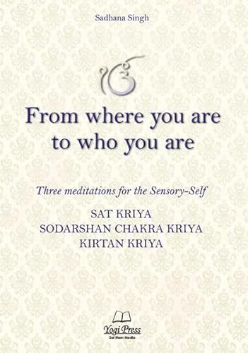 From Where you are to Who you are: Three meditations for the Sensory-Self von Yogi Press Sat Nam Media